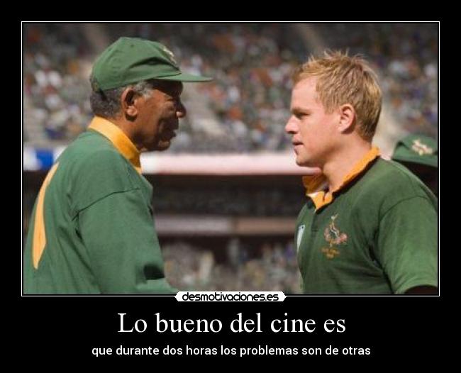 Lo bueno del cine es - que durante dos horas los problemas son de otras