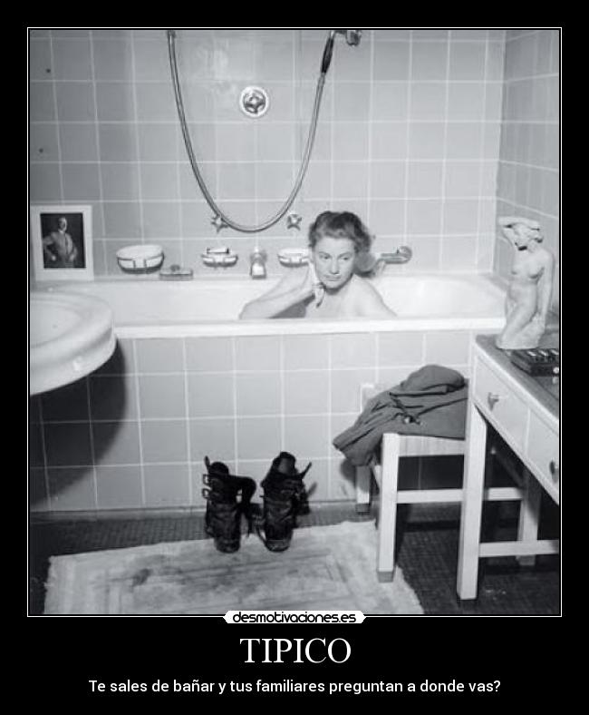 TIPICO - Te sales de bañar y tus familiares preguntan a donde vas?