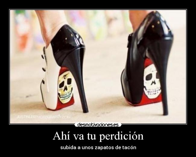 Ahí va tu perdición - subida a unos zapatos de tacón