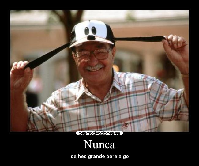 Nunca - se hes grande para algo