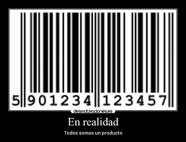 En realidad - Todos somos un producto