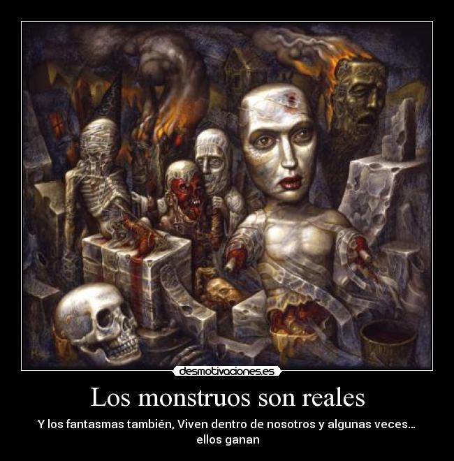 Los monstruos son reales - Y los fantasmas también, Viven dentro de nosotros y algunas veces… ellos ganan