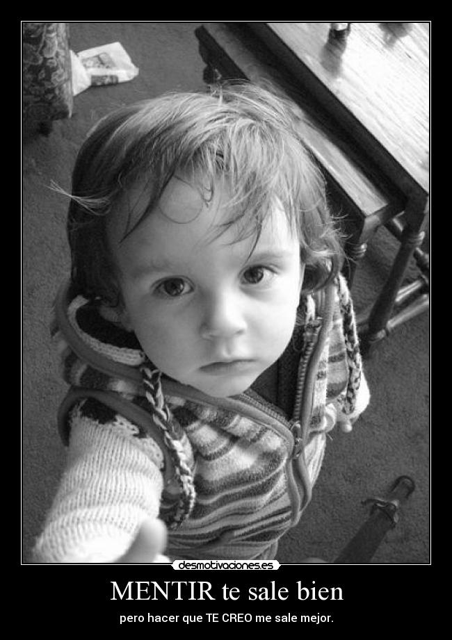 MENTIR te sale bien - pero hacer que TE CREO me sale mejor.