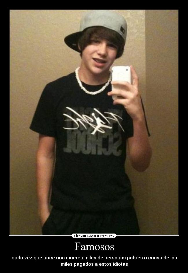 Famosos - cada vez que nace uno mueren miles de personas pobres a causa de los
miles pagados a estos idiotas
