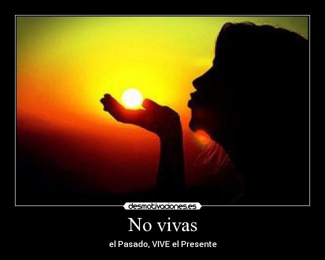 No vivas - el Pasado, VIVE el Presente
