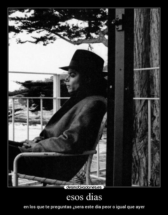 esos dias - en los que te preguntas ¿sera este dia peor o igual que ayer