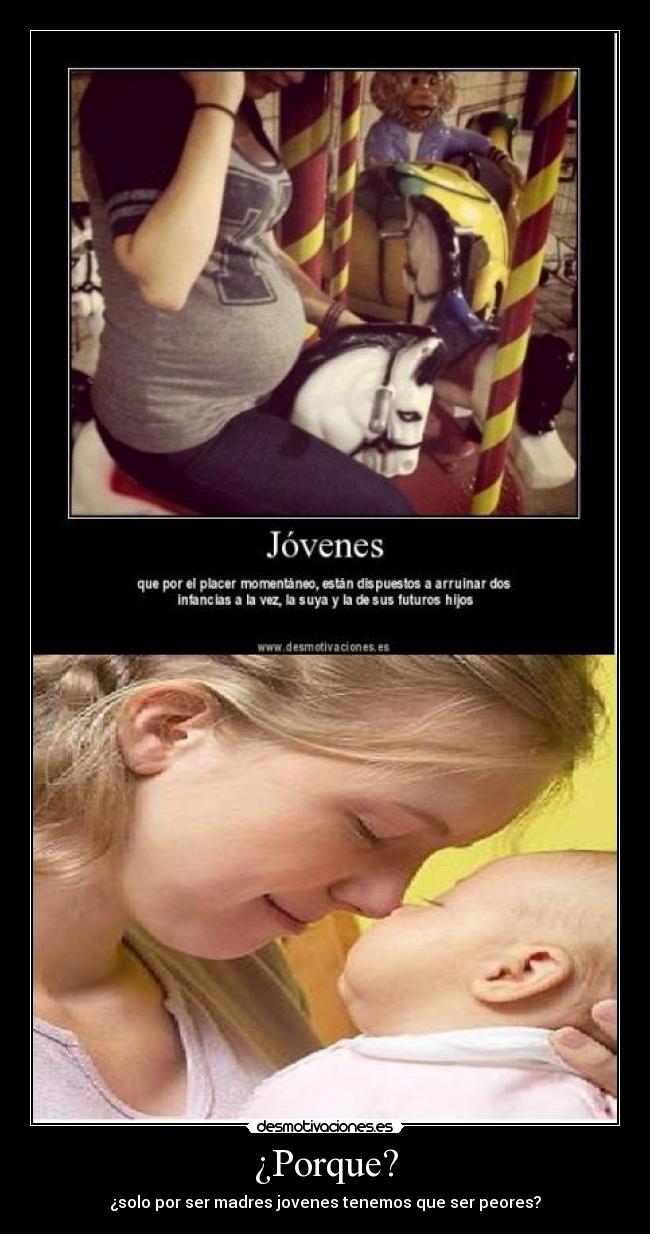 ¿Porque? - ¿solo por ser madres jovenes tenemos que ser peores?