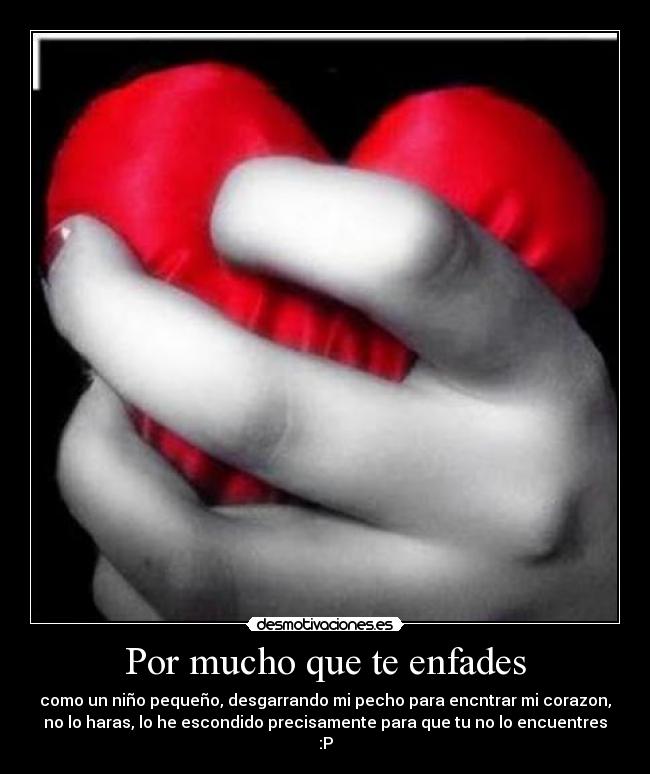 Por mucho que te enfades -