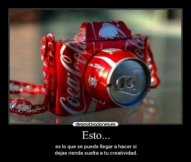 Esto... - es lo que se puede llegar a hacer si
dejas rienda suelta a tu creatividad.