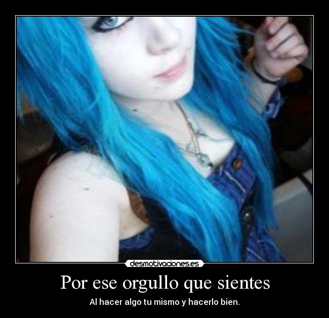 Por ese orgullo que sientes - Al hacer algo tu mismo y hacerlo bien.
