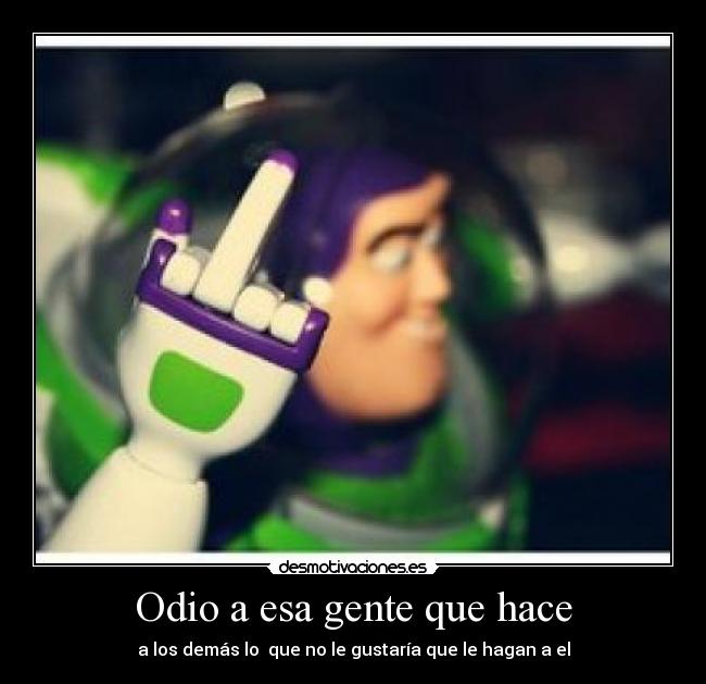 Odio a esa gente que hace - 