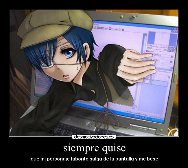 siempre quise - que mi personaje faborito salga de la pantalla y me bese