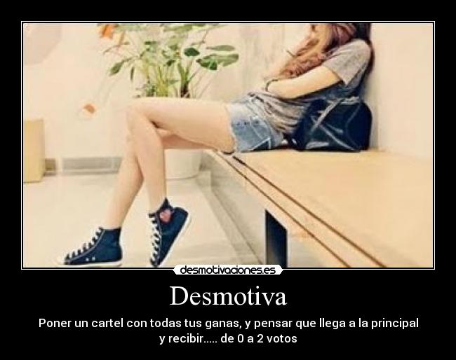 Desmotiva - Poner un cartel con todas tus ganas, y pensar que llega a la principal
y recibir..... de 0 a 2 votos