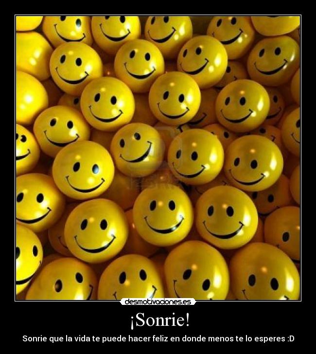 ¡Sonrie! - Sonrie que la vida te puede hacer feliz en donde menos te lo esperes :D
