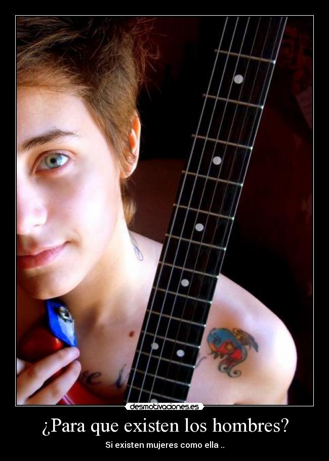 ¿Para que existen los hombres? - Si existen mujeres como ella ..