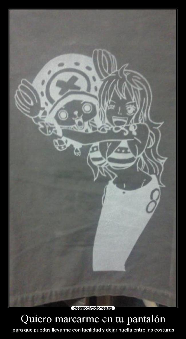 Quiero marcarme en tu pantalón - 