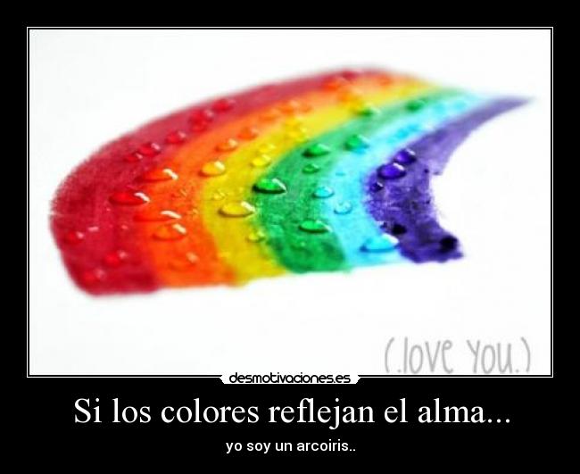 Si los colores reflejan el alma... - yo soy un arcoiris..