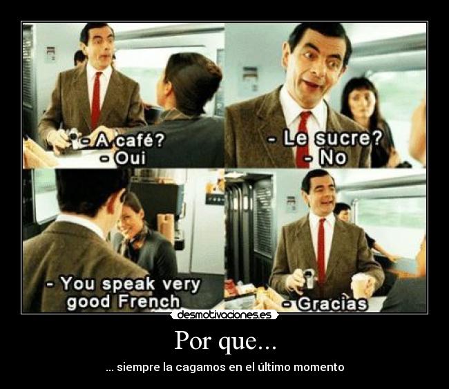 Por que... - ... siempre la cagamos en el último momento