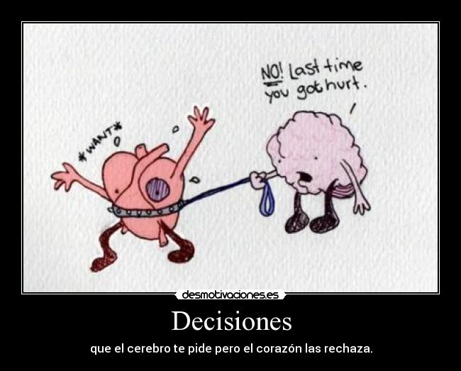 Decisiones - que el cerebro te pide pero el corazón las rechaza.