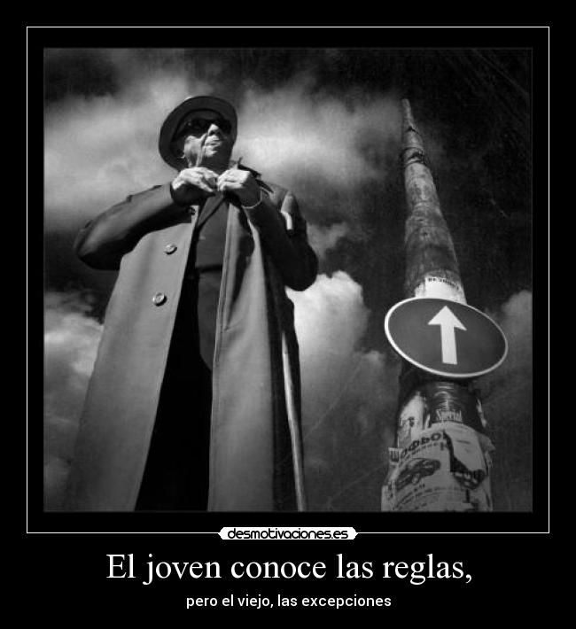El joven conoce las reglas, - pero el viejo, las excepciones
