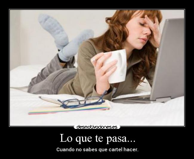 Lo que te pasa... - Cuando no sabes que cartel hacer.