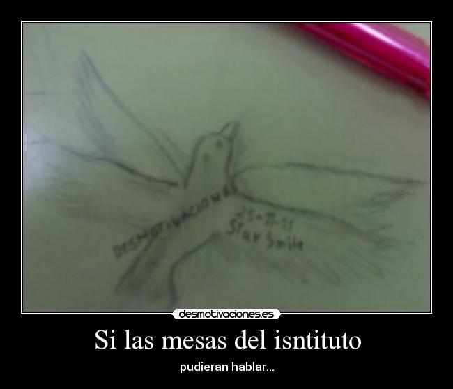Si las mesas del isntituto - pudieran hablar...
