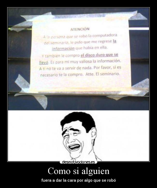 Como si alguien - fuera a dar la cara por algo que se robó