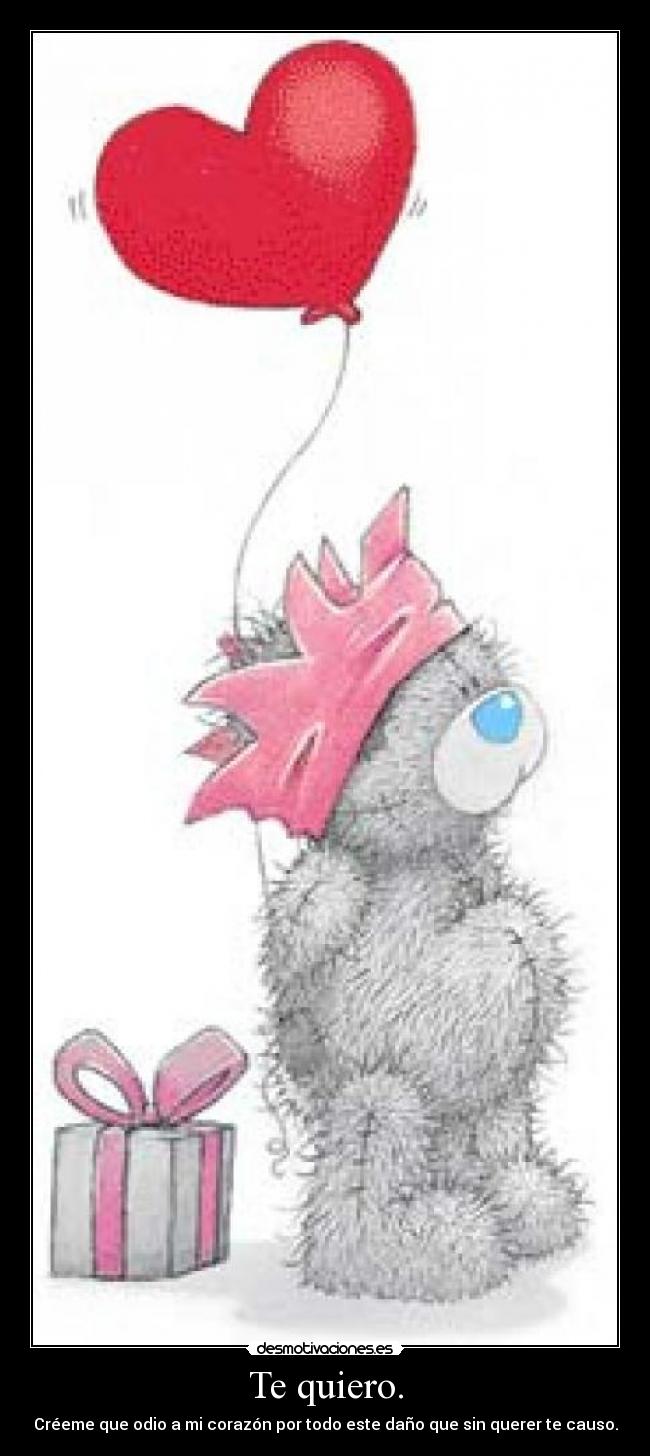 Te quiero. - Créeme que odio a mi corazón por todo este daño que sin querer te causo.