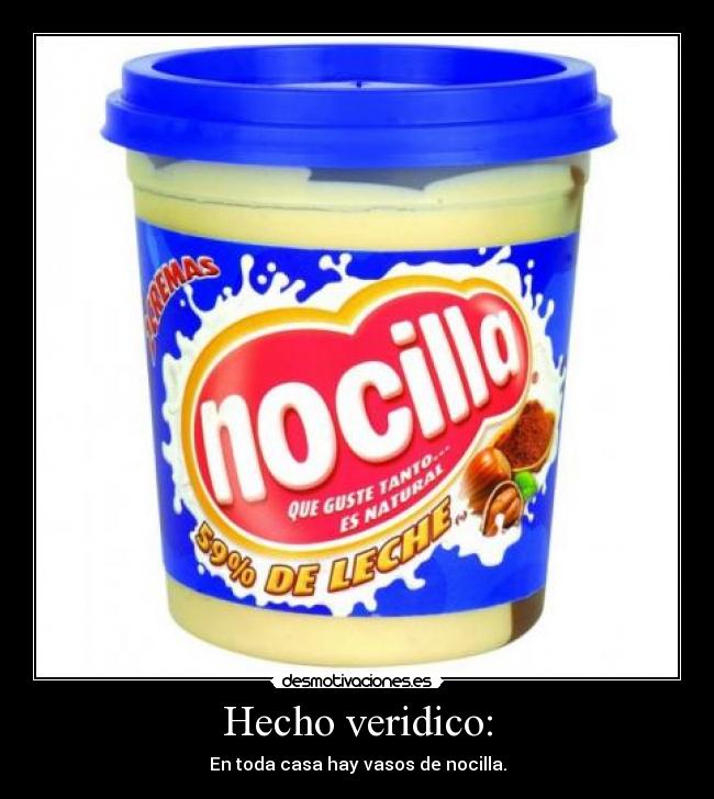 Hecho veridico: - En toda casa hay vasos de nocilla.