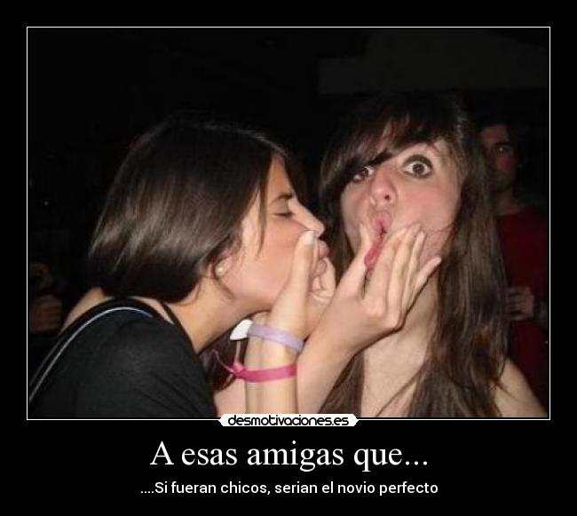 A esas amigas que... -
