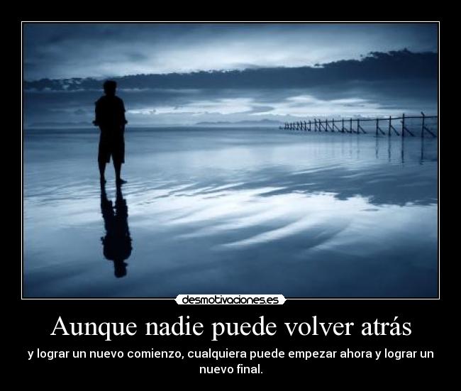 Aunque nadie puede volver atrás -