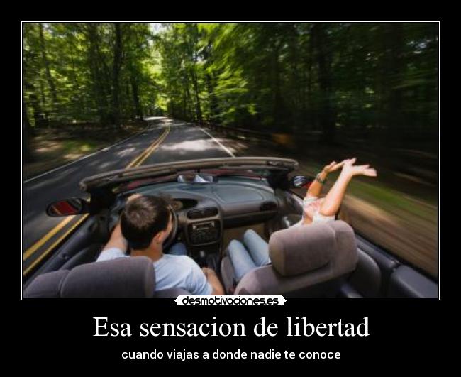 Esa sensacion de libertad - cuando viajas a donde nadie te conoce