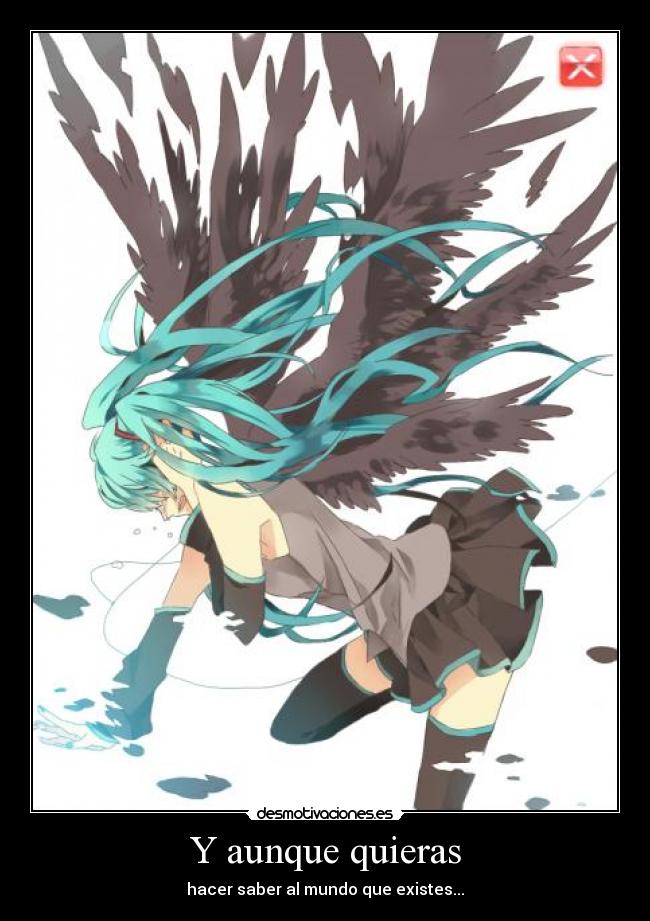 Y aunque quieras - hacer saber al mundo que existes...