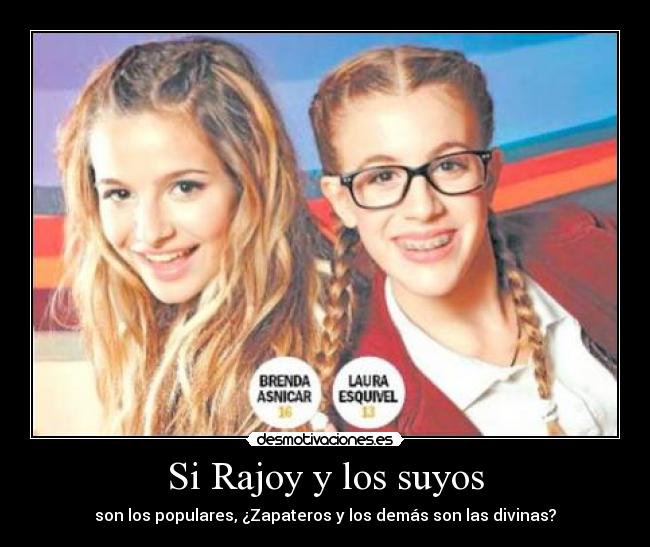 Si Rajoy y los suyos - son los populares, ¿Zapateros y los demás son las divinas?