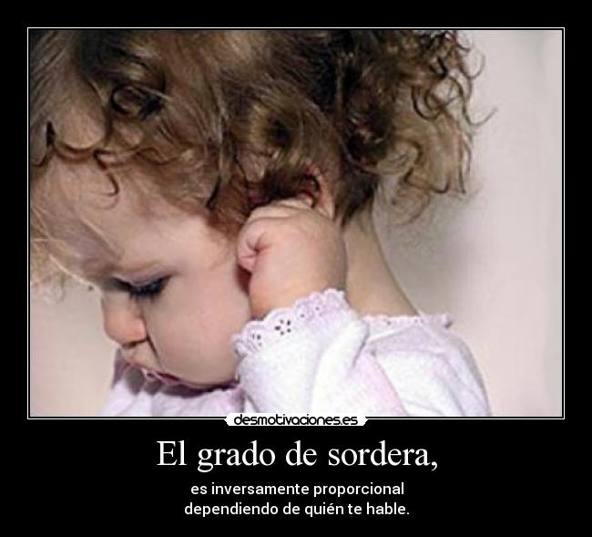 El grado de sordera, -