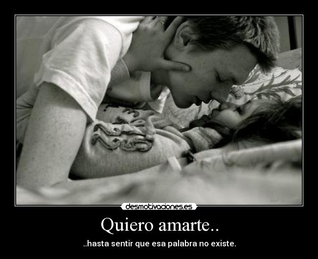 Quiero amarte.. - ..hasta sentir que esa palabra no existe.