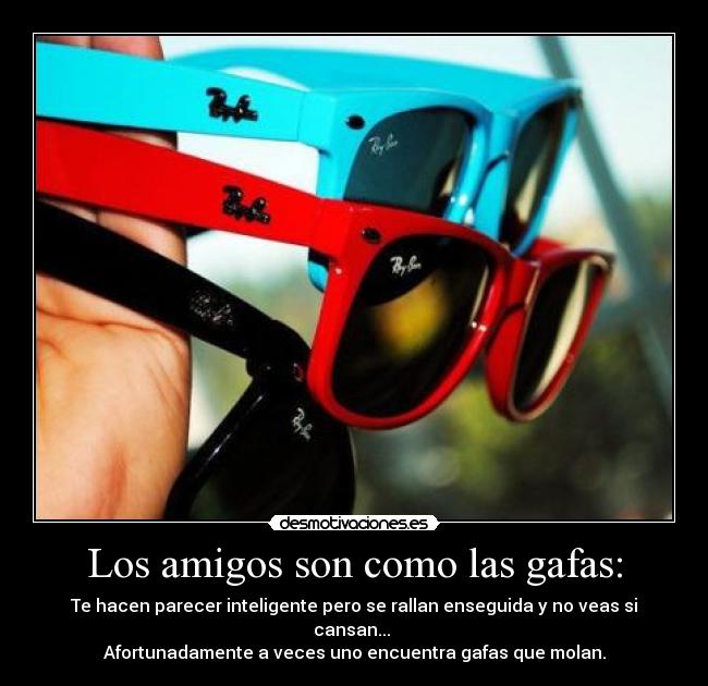 Los amigos son como las gafas: -
