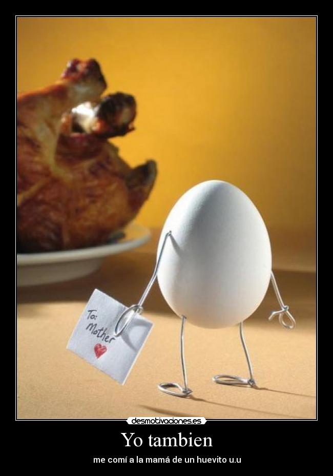 Yo tambien - me comí a la mamá de un huevito u.u