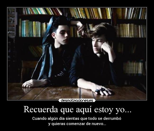 Recuerda que aquí estoy yo... - Cuando algún día sientas que todo se derrumbó
y quieras comenzar de nuevo...