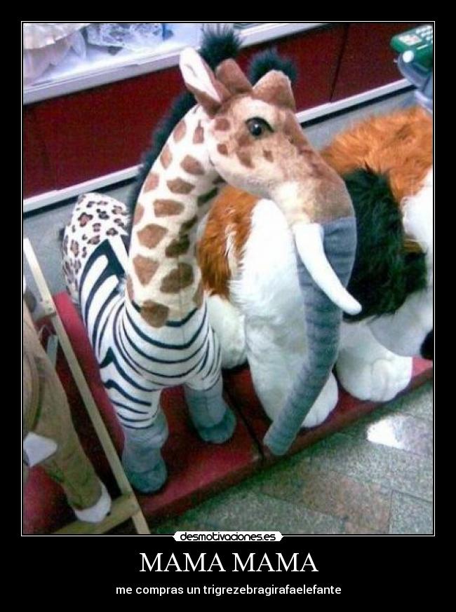 MAMA MAMA - me compras un trigrezebragirafaelefante