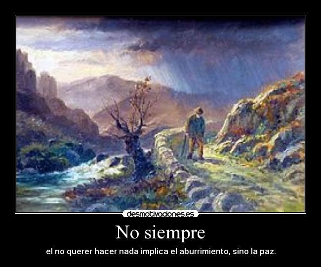No siempre - el no querer hacer nada implica el aburrimiento, sino la paz.