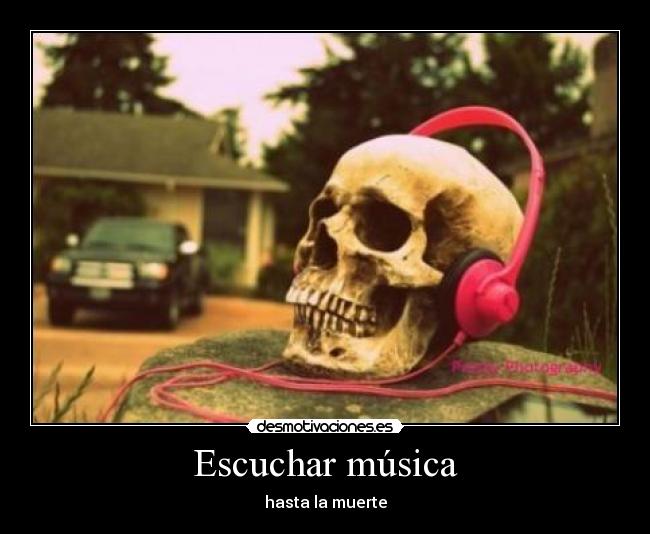 Escuchar música - hasta la muerte
