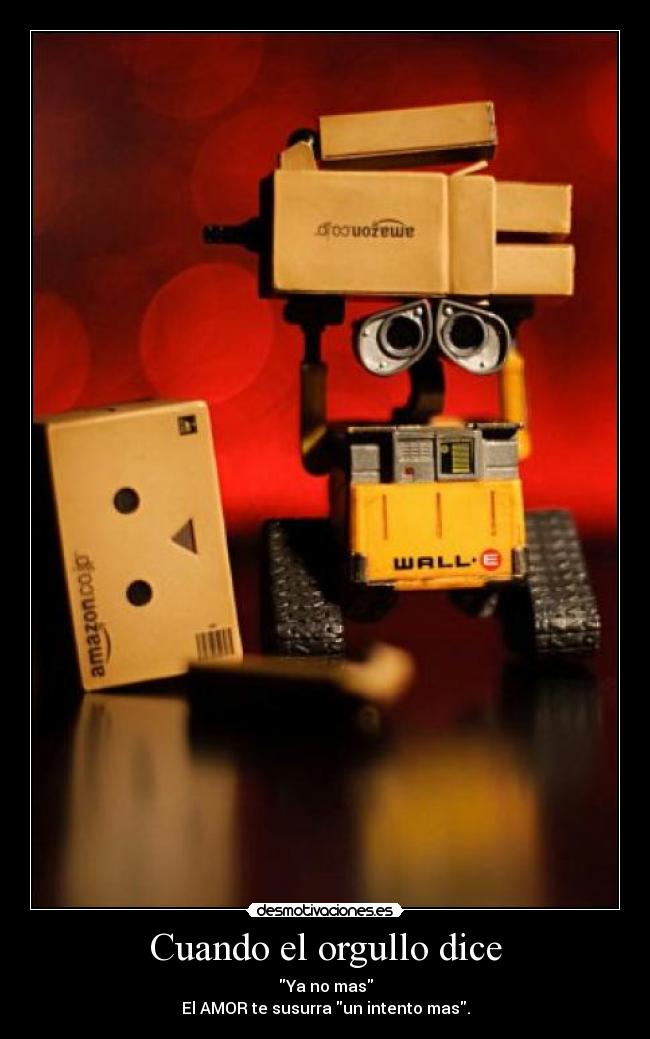 Cuando el orgullo dice - Ya no mas
El AMOR te susurra un intento mas.