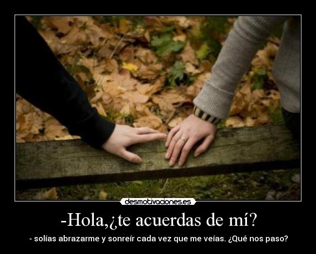 -Hola,¿te acuerdas de mí? -