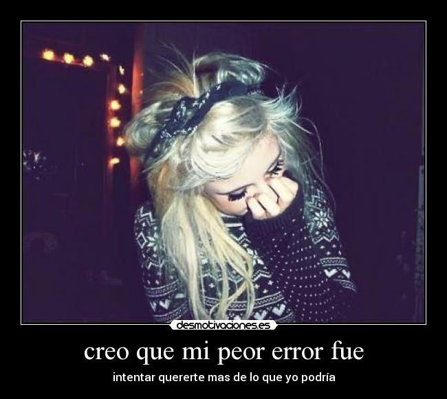 creo que mi peor error fue - 