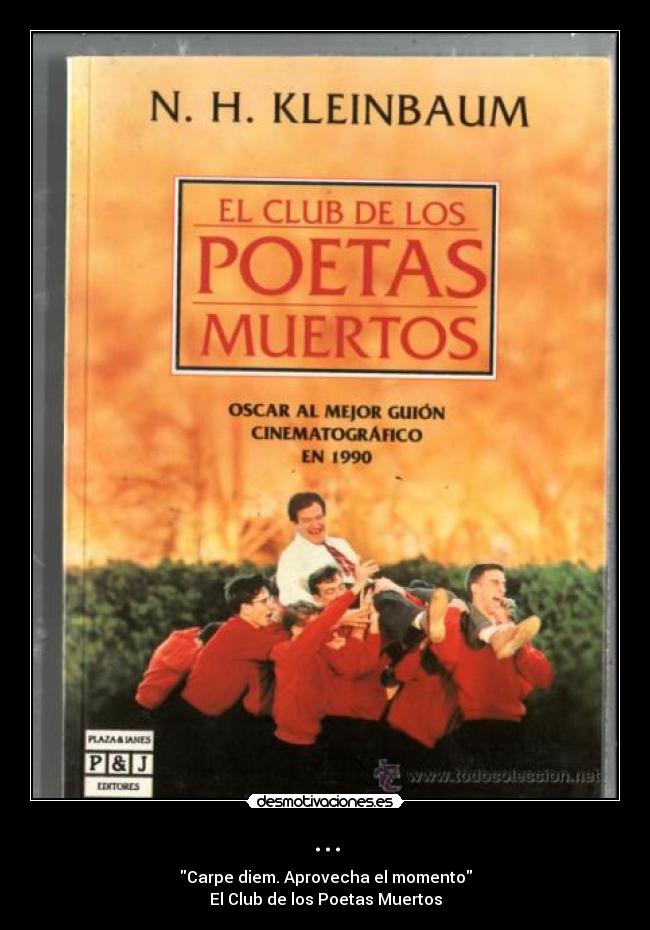 ... - Carpe diem. Aprovecha el momento
El Club de los Poetas Muertos