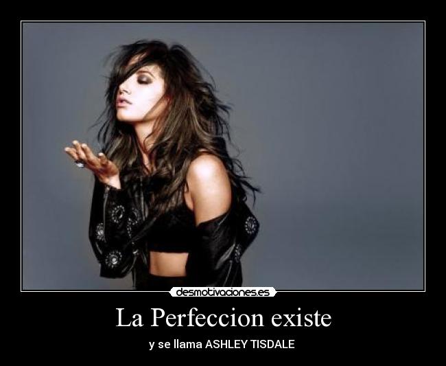 La Perfeccion existe - y se llama ASHLEY TISDALE ♥