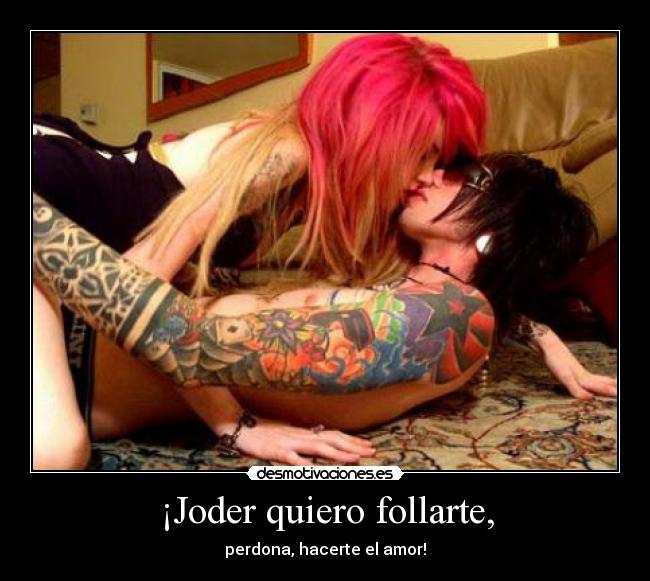 ¡Joder quiero follarte, -