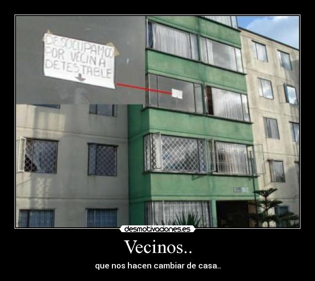 Vecinos.. - que nos hacen cambiar de casa..