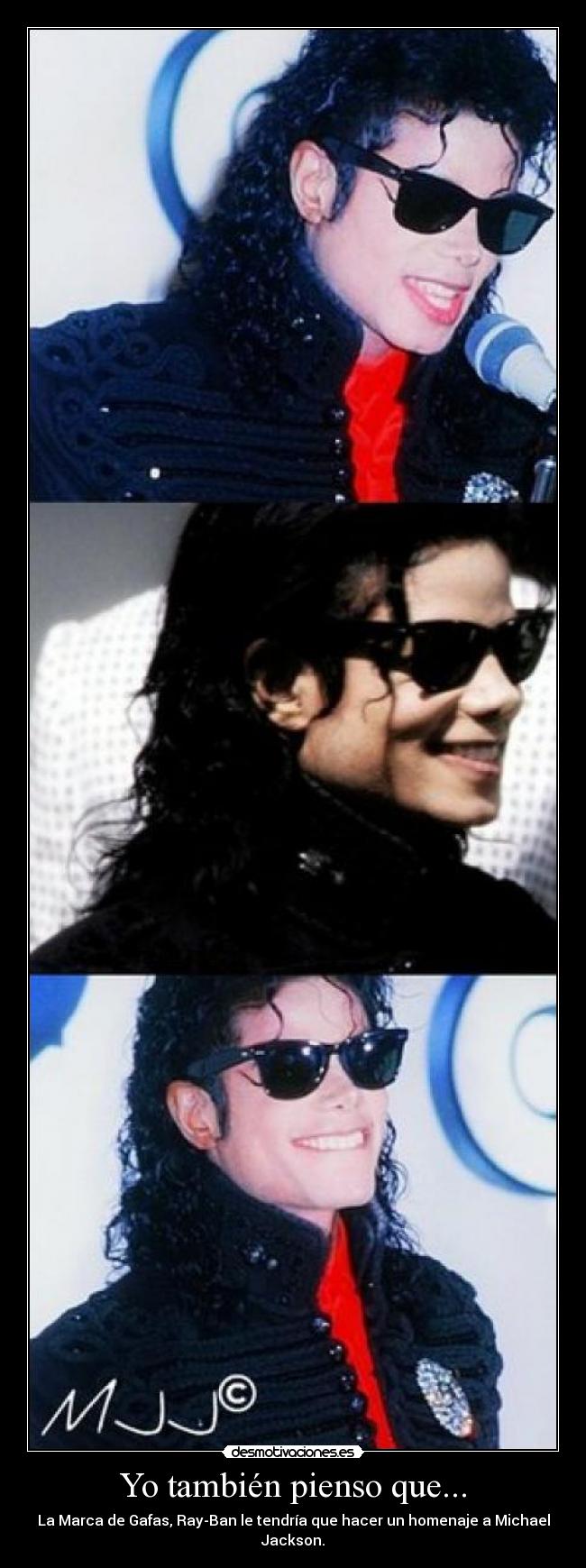 Yo también pienso que... - La Marca de Gafas, Ray-Ban le tendría que hacer un homenaje a Michael Jackson.